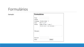Formulários
Exemplo:
 
