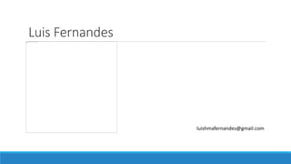 Luis Fernandes
luishmafernandes@gmail.com
 