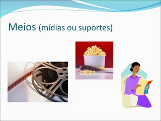 Meios  (mídias ou suportes) 