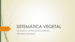 SISTEMÁTICA VEGETAL
Conceitos e nomenclatura botânica
Métodos e princípios
 