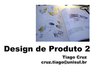 Design de Produto 2 Tiago Cruz [email_address] 