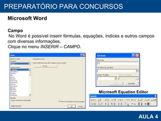 PROAB 2010 AULA 4 PREPARATÓRIO PARA CONCURSOS Microsoft Word Campo No Word é possível inserir fórmulas, equações, índices e outros campos com diversas informações. Clique no menu  INSERIR – CAMPO . Microsoft Equation Editor 
