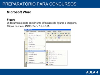 PROAB 2010 AULA 4 PREPARATÓRIO PARA CONCURSOS Microsoft Word Figura O documento pode conter uma infinidade de figuras e imagens. Clique no menu  INSERIR - FIGURA. 