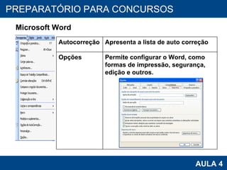 PROAB 2010 AULA 4 PREPARATÓRIO PARA CONCURSOS Microsoft Word Autocorreção Apresenta a lista de auto correção Opções Permite configurar o Word, como formas de impressão, segurança, edição e outros. 