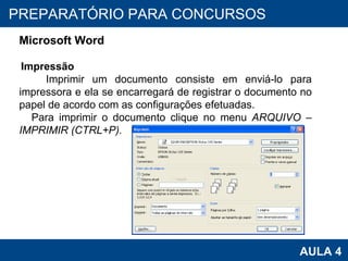 PROAB 2010 AULA 4 PREPARATÓRIO PARA CONCURSOS Microsoft Word Impressão Imprimir um documento consiste em enviá-lo para impressora e ela se encarregará de registrar o documento no papel de acordo com as configurações efetuadas. Para imprimir o documento clique no menu  ARQUIVO – IMPRIMIR (CTRL+P). 