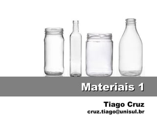 Tiago Cruz [email_address] Materiais 1 
