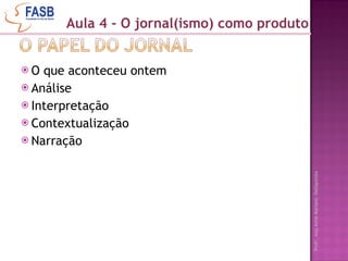 O que aconteceu ontem Análise Interpretação Contextualização Narração Aula 4 - O jornal(ismo) como produto 