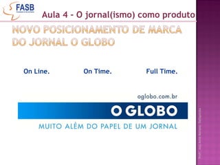 Aula 4 - O jornal(ismo) como produto On Line. On Time. Full Time. 