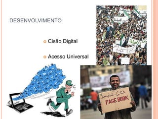 DESENVOLVIMENTO


            Cisão Digital

            Acesso Universal
 
