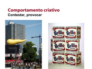 Comportamento criativo Contestar, provocar 