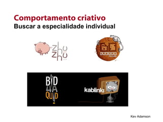 Comportamento criativo Buscar a especialidade individual Kev Adamson 