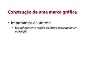 Construção de uma marca gráfica Importância da síntese Reconhecimento rápido da forma sobre qualquer aplicação 
