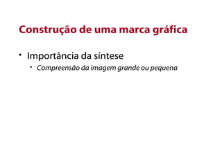 Construção de uma marca gráfica Importância da síntese Compreensão da imagem grande ou pequena 