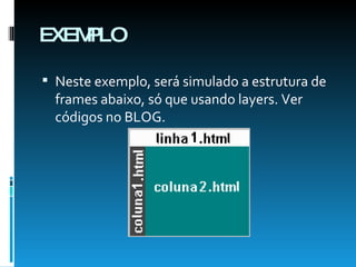 EXEMPLO Neste exemplo, será simulado a estrutura de frames abaixo, só que usando layers. Ver códigos no BLOG. 