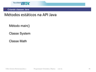 Métodos estáticos na API Java Método main() Classe System Classe Math Criando classes Java 