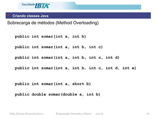 <ul><li>Sobrecarga de métodos (Method Overloading) </li></ul>public int somar(int a, int b) public int somar(int a, int b,...