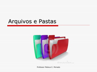 Arquivos e Pastas




          Professor Mateus C. Peinado
 