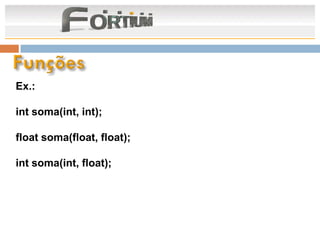Ex.:

int soma(int, int);

float soma(float, float);

int soma(int, float);
 