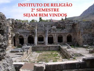 INSTITUTO DE RELIGIÃO
2º SEMESTRE
SEJAM BEM VINDOS
 