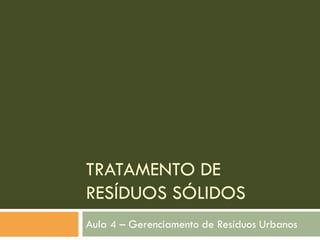 TRATAMENTO DE
RESÍDUOS SÓLIDOS
Aula 4 – Gerenciamento de Resíduos Urbanos

 