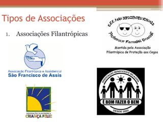 Tipos de Associações 
1. Associações Filantrópicas 
 