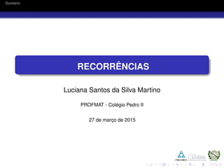 Sum´ario
RECORR ˆENCIAS
Luciana Santos da Silva Martino
PROFMAT - Col´egio Pedro II
27 de marc¸o de 2015
 