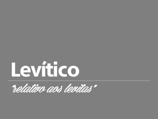 Levítico
“relativo aos levitas”
 