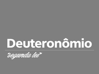 Deuteronômio
“segunda lei”
 