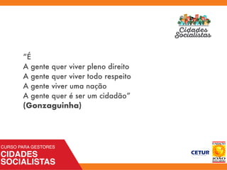 “É
A gente quer viver pleno direito
A gente quer viver todo respeito
A gente viver uma nação
A gente quer é ser um cidadão”
(Gonzaguinha)
 