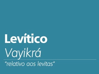 Levítico
Vayikrá
“relativo aos levitas”
 