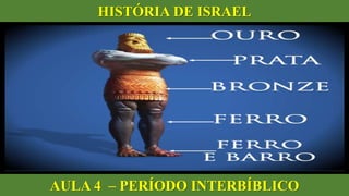 HISTÓRIA DE ISRAEL
AULA 4 – PERÍODO INTERBÍBLICO
 