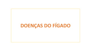 DOENÇAS DO FÍGADO
 