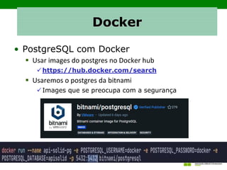 Docker
• PostgreSQL com Docker
▪ Usar images do postgres no Docker hub
✓https://hub.docker.com/search
▪ Usaremos o postgres da bitnami
✓Images que se preocupa com a segurança
 