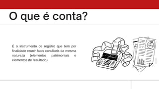 É o instrumento de registro que tem por
finalidade reunir fatos contábeis da mesma
natureza (elementos patrimoniais e
elementos de resultado).
 