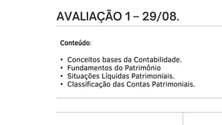 Conteúdo:
• Conceitos bases da Contabilidade.
• Fundamentos do Patrimônio
• Situações Líquidas Patrimoniais.
• Classificação das Contas Patrimoniais.
 