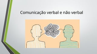 Comunicação verbal e não verbal
 