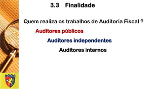 QuemrealizaostrabalhosdeAuditoriaFiscal? AuditorespúblicosAuditoresindependentesAuditoresinternos 
3.3 Finalidade  