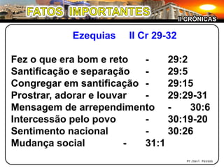 Ezequias II Cr 29-32
Fez o que era bom e reto - 29:2
Santificação e separação - 29:5
Congregar em santificação - 29:15
Pro...