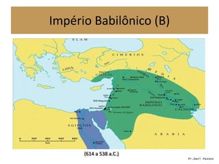 Império Babilônico (B)
(614 a 538 a.C.)
Pr.Davi Passos
 