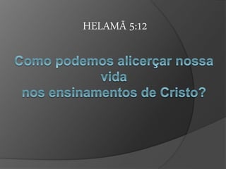HELAMÃ 5:12 
 