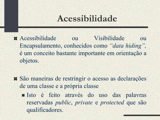 Acessibilidade
Acessibilidade      ou      Visibilidade      ou
Encapsulamento, conhecidos como “data hiding”,
é um concei...