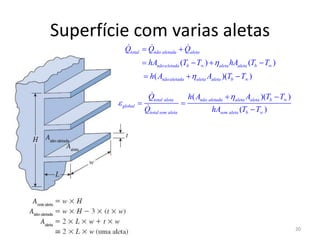 Superfície com varias aletas
20
( ) ( )
( )( )
total não aletada aleta
nãoaletada b aleta aleta b
nãoaletada aleta aleta b
Q Q Q
hA T T hA T T
h A A T T


 

 
   
  
( )( )
( )
total aleta não aletada aleta aleta b
global
total sem aleta sem aleta b
Q h A A T T
Q hA T T

 

 
 

 