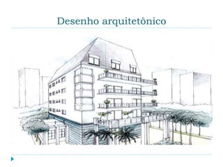 Desenho arquitetônico
 Desenho voltado especialmente ao projeto de
arquitetura, realizado, de modo geral, com o auxílio
de réguas, compassos, esquadros e outros
instrumentos.
 