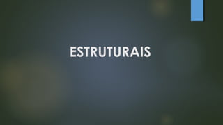 ESTRUTURAIS
 