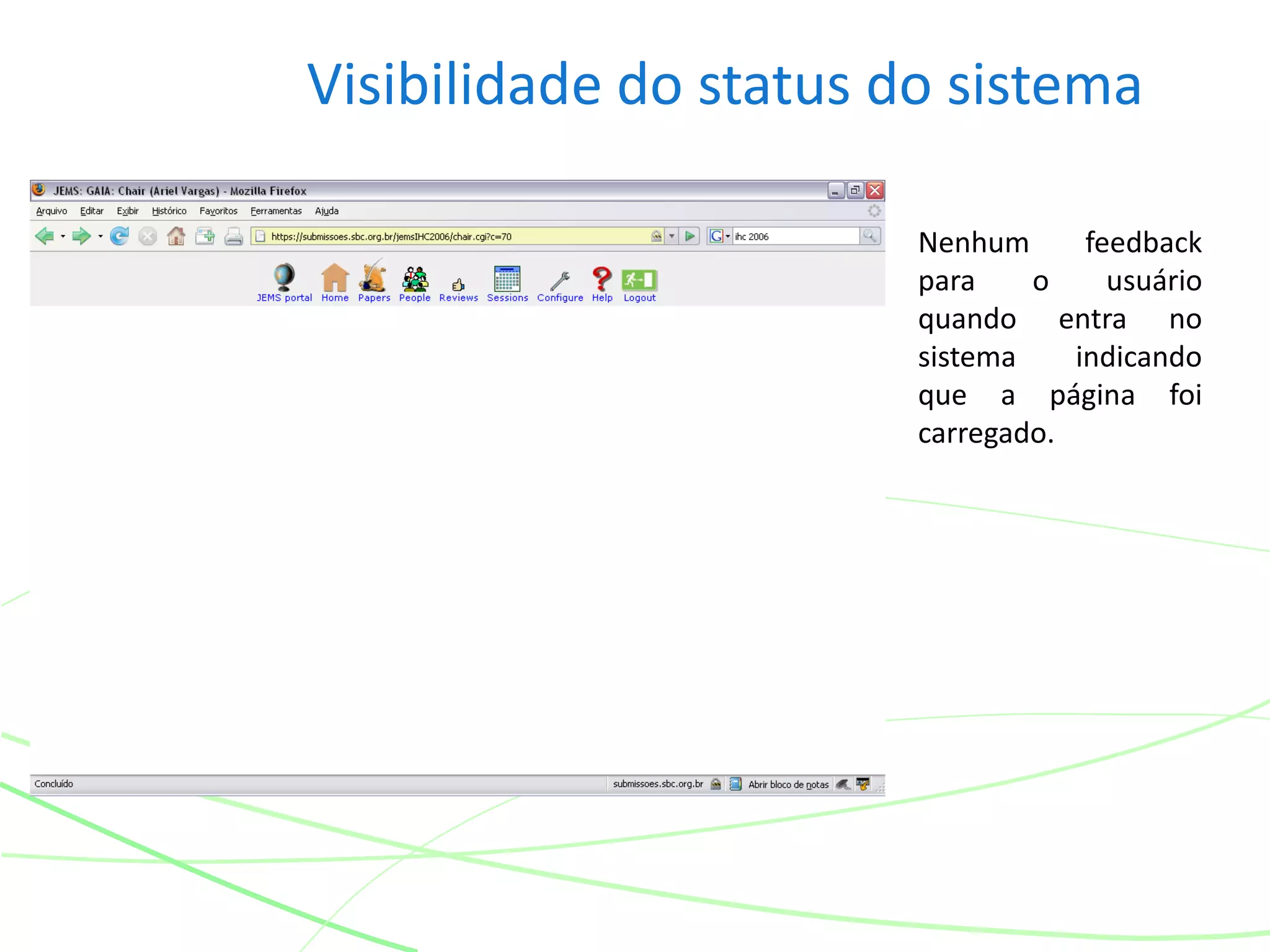 Visibilidade do status do sistema
Nenhum feedback
para o usuário
quando entra no
sistema indicando
que a página foi
carregado.
 