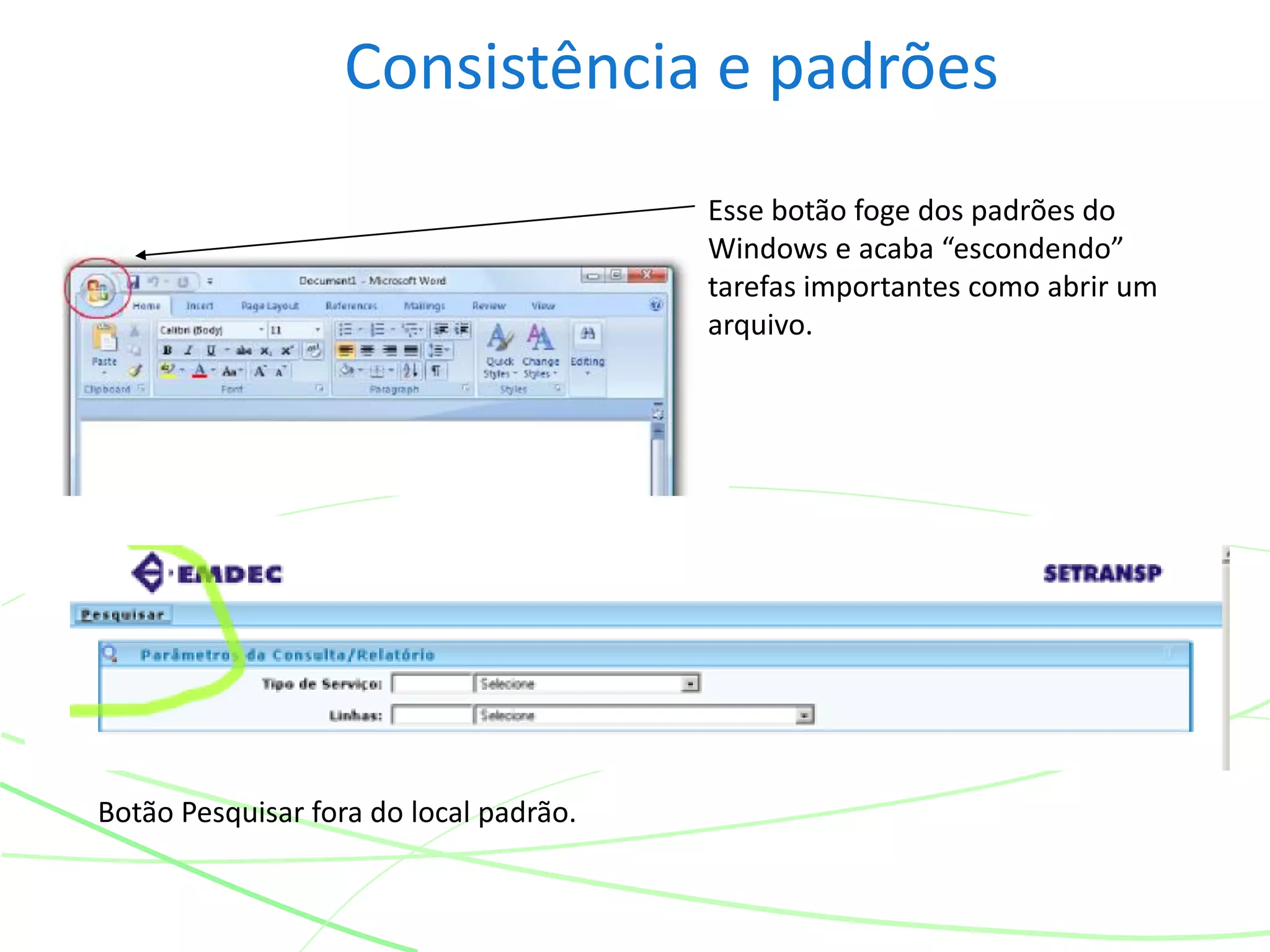 Consistência e padrões
Esse botão foge dos padrões do
Windows e acaba “escondendo”
tarefas importantes como abrir um
arquivo.
Botão Pesquisar fora do local padrão.
 