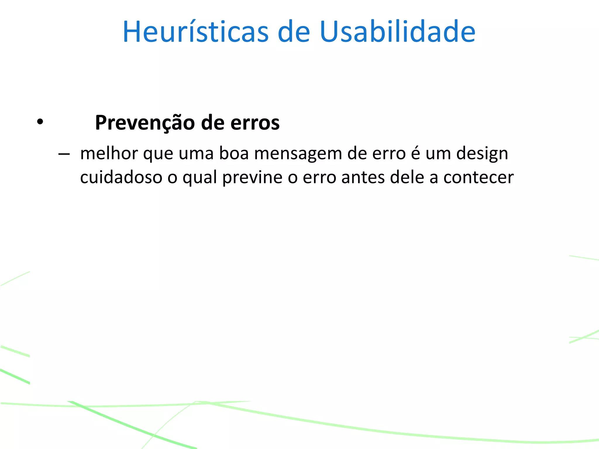 Heurísticas de Usabilidade
• Prevenção de erros
– melhor que uma boa mensagem de erro é um design
cuidadoso o qual previne o erro antes dele a contecer
 