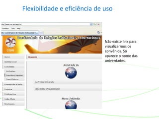 Flexibilidade e eficiência de uso
Não existe link para
visualizarmos os
convênios. Só
aparece o nome das
univerdades.
 