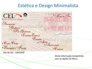 Estética e Design Minimalista
Muita Informação Competindo
com as opções de Menu
Site do CEL - UNICAMP
 