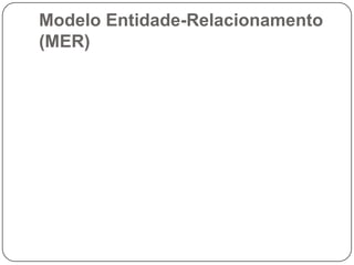 Modelo Entidade-Relacionamento
(MER)
 